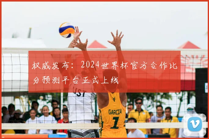 权威发布：2024世界杯官方合作比分预测平台正式上线