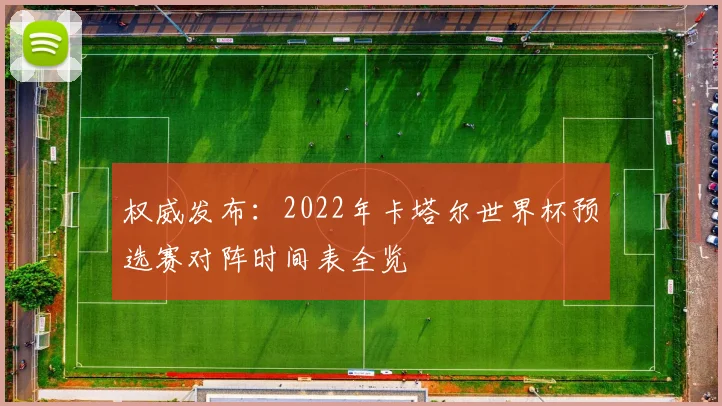 权威发布：2022年卡塔尔世界杯预选赛对阵时间表全览