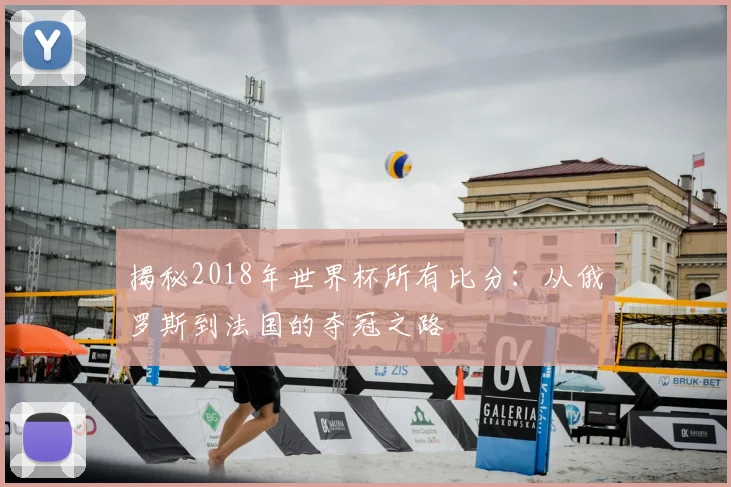 揭秘2018年世界杯所有比分：从俄罗斯到法国的夺冠之路