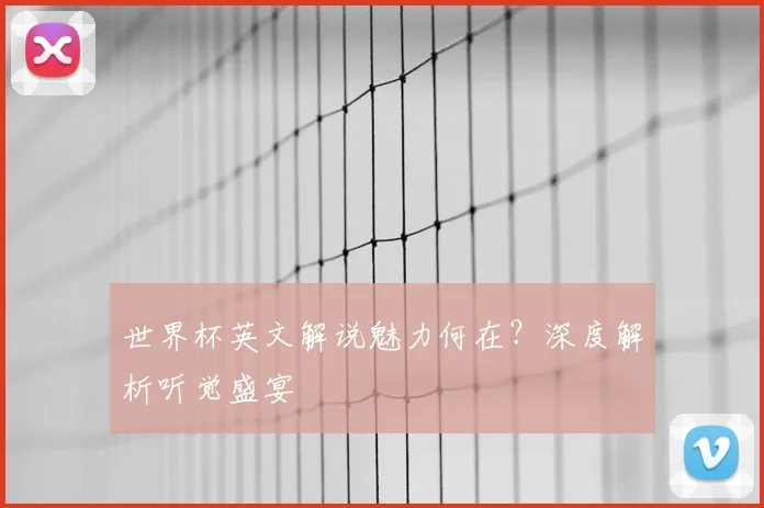 世界杯英文解说魅力何在？深度解析听觉盛宴