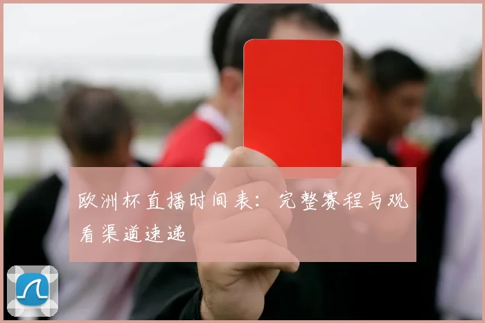 欧洲杯直播时间表：完整赛程与观看渠道速递