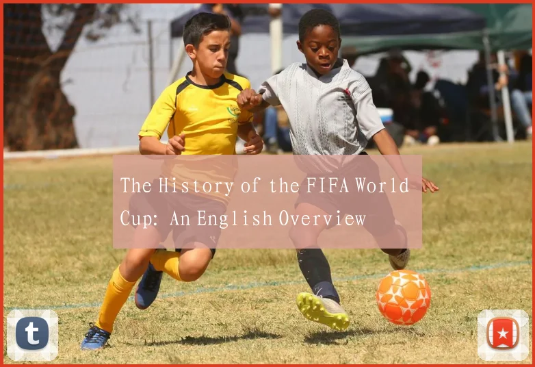 The History of the FIFA World Cup: An English Overview